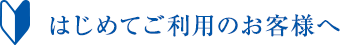 はじめてご利用のお客様へ